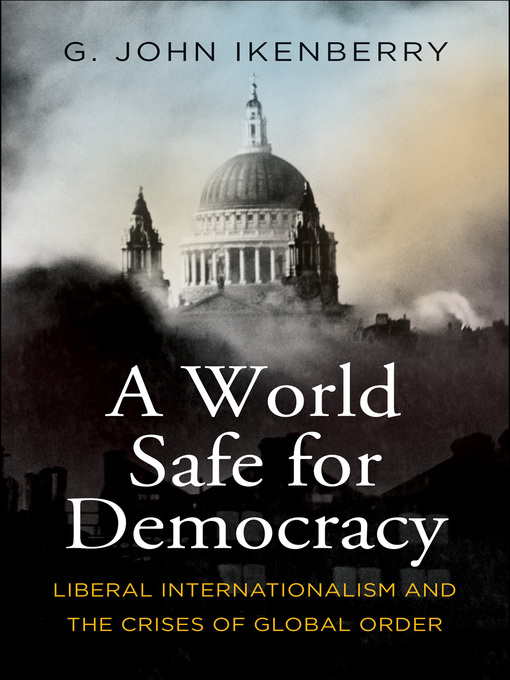 Title details for A World Safe for Democracy by G. John Ikenberry - Available